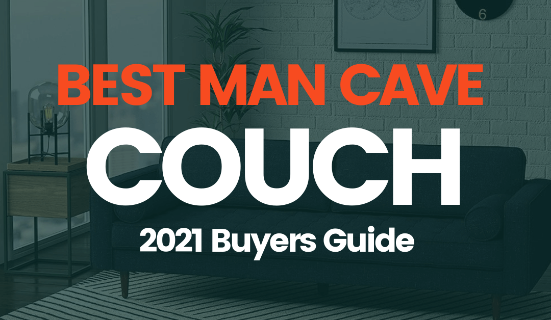 Best Man Cave Couch 2021 Buyers Guide